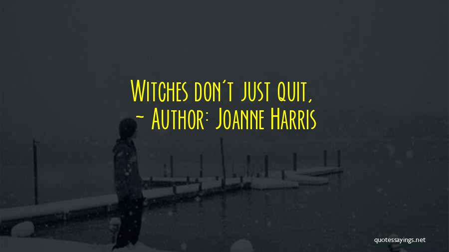 Joanne Harris Quotes: Witches Don't Just Quit,