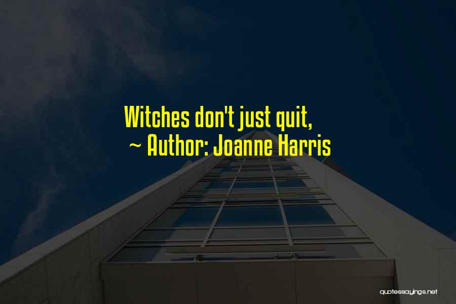 Joanne Harris Quotes: Witches Don't Just Quit,