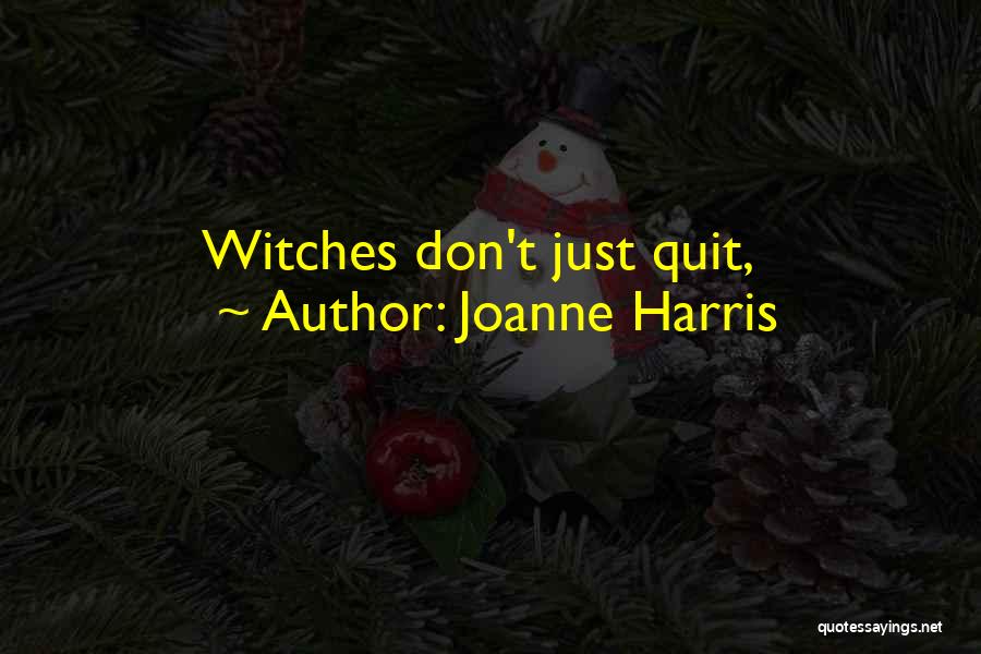 Joanne Harris Quotes: Witches Don't Just Quit,