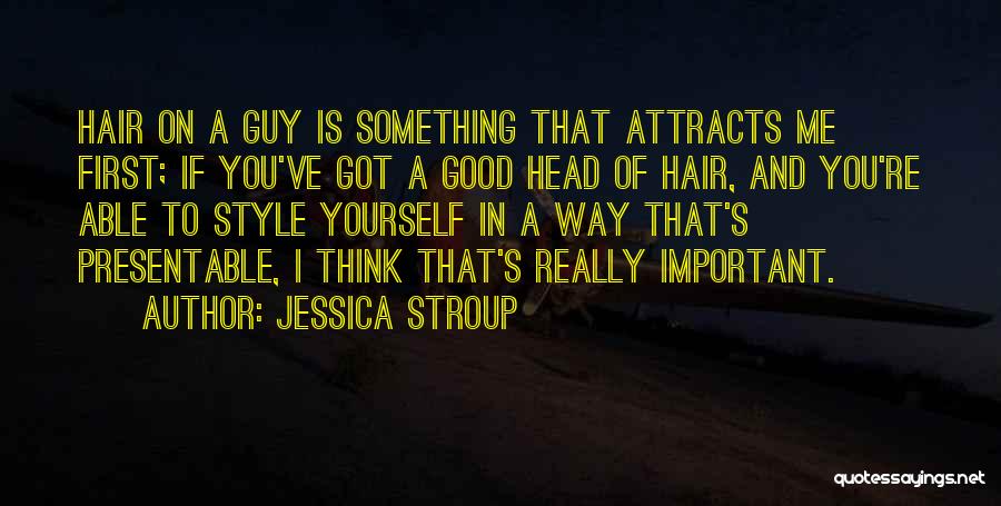 Jessica Stroup Quotes: Hair On A Guy Is Something That Attracts Me First; If You've Got A Good Head Of Hair, And You're