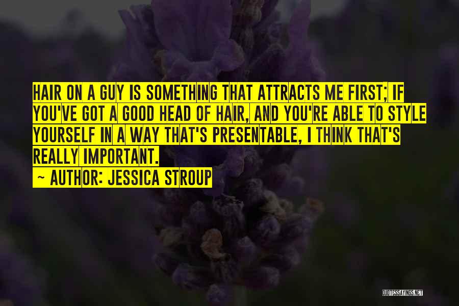 Jessica Stroup Quotes: Hair On A Guy Is Something That Attracts Me First; If You've Got A Good Head Of Hair, And You're