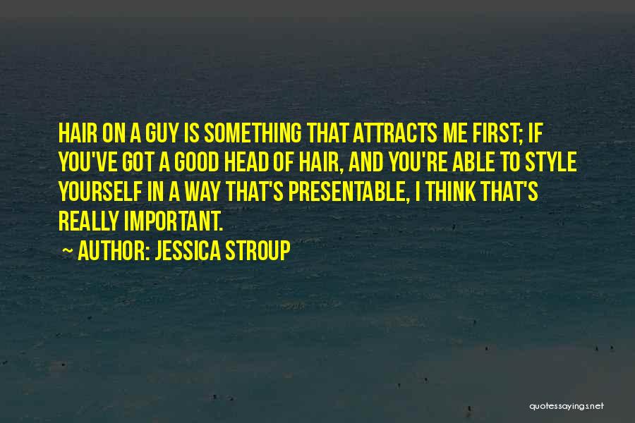 Jessica Stroup Quotes: Hair On A Guy Is Something That Attracts Me First; If You've Got A Good Head Of Hair, And You're