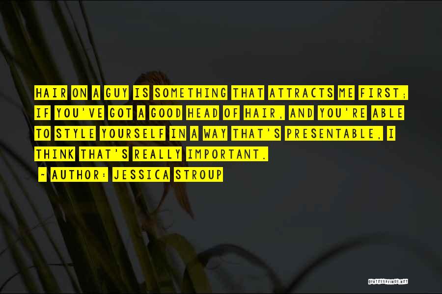 Jessica Stroup Quotes: Hair On A Guy Is Something That Attracts Me First; If You've Got A Good Head Of Hair, And You're