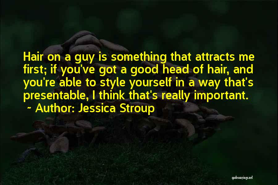 Jessica Stroup Quotes: Hair On A Guy Is Something That Attracts Me First; If You've Got A Good Head Of Hair, And You're