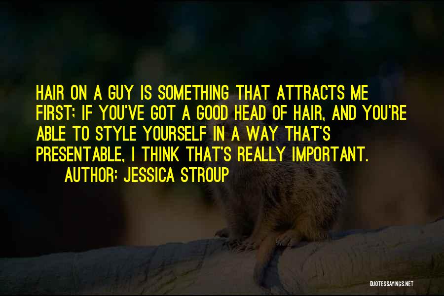 Jessica Stroup Quotes: Hair On A Guy Is Something That Attracts Me First; If You've Got A Good Head Of Hair, And You're