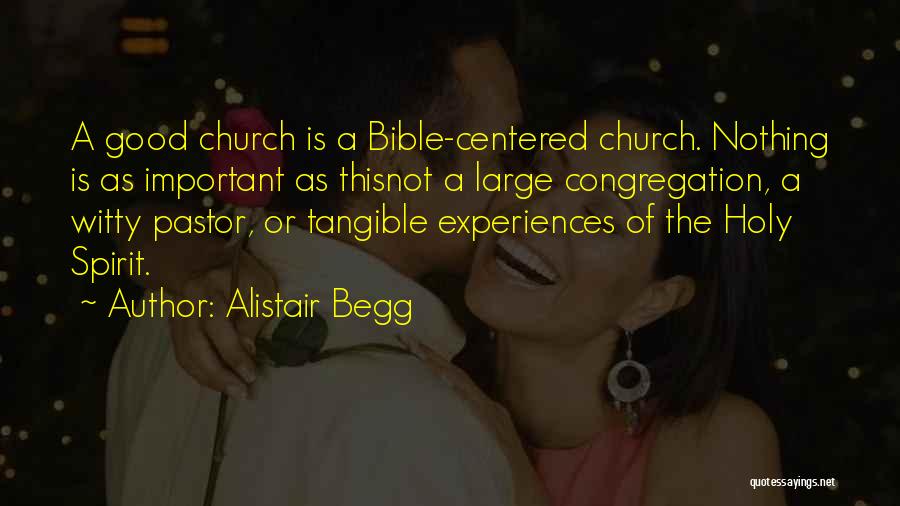 Alistair Begg Quotes: A Good Church Is A Bible-centered Church. Nothing Is As Important As Thisnot A Large Congregation, A Witty Pastor, Or