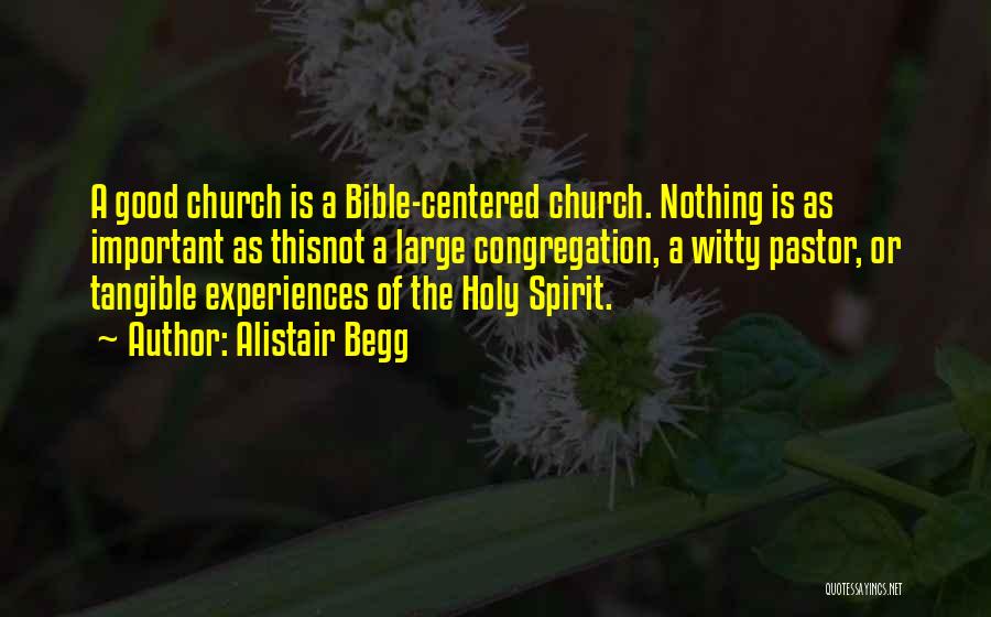 Alistair Begg Quotes: A Good Church Is A Bible-centered Church. Nothing Is As Important As Thisnot A Large Congregation, A Witty Pastor, Or