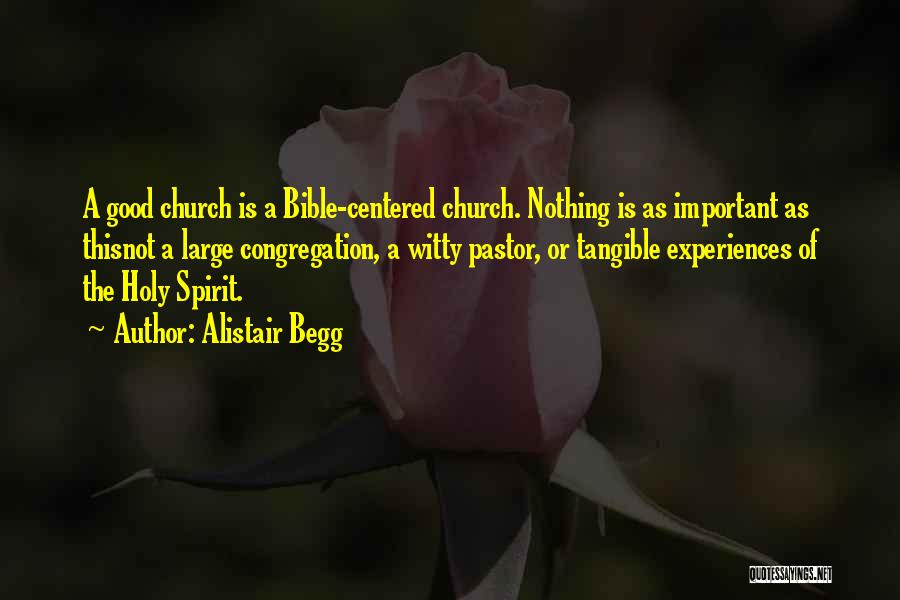 Alistair Begg Quotes: A Good Church Is A Bible-centered Church. Nothing Is As Important As Thisnot A Large Congregation, A Witty Pastor, Or