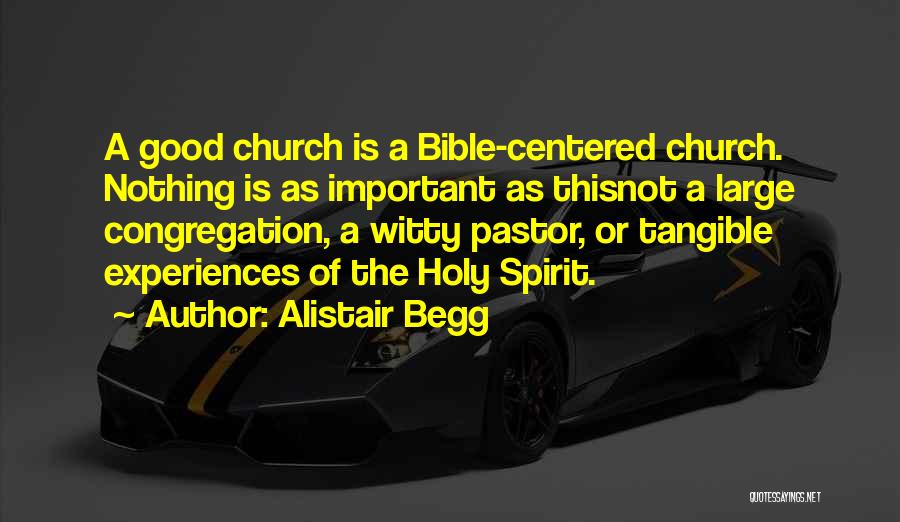 Alistair Begg Quotes: A Good Church Is A Bible-centered Church. Nothing Is As Important As Thisnot A Large Congregation, A Witty Pastor, Or