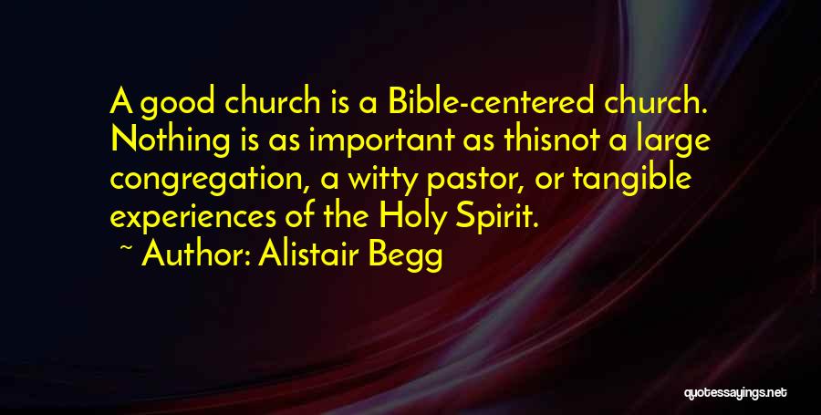 Alistair Begg Quotes: A Good Church Is A Bible-centered Church. Nothing Is As Important As Thisnot A Large Congregation, A Witty Pastor, Or