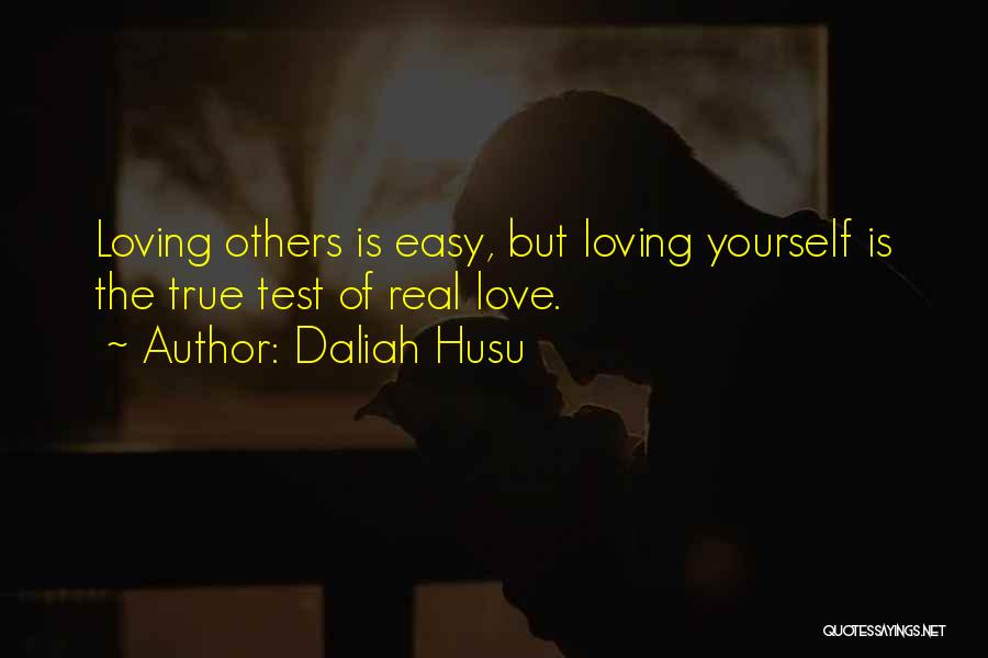 Daliah Husu Quotes: Loving Others Is Easy, But Loving Yourself Is The True Test Of Real Love.