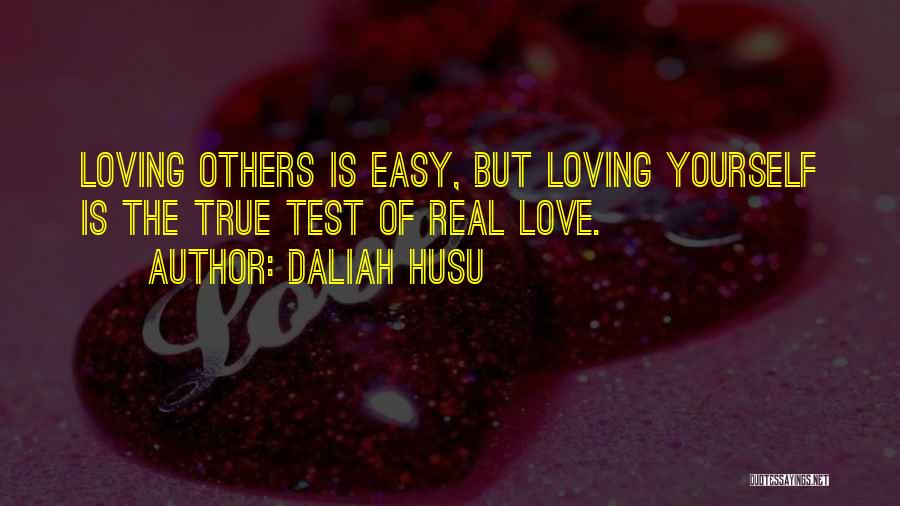 Daliah Husu Quotes: Loving Others Is Easy, But Loving Yourself Is The True Test Of Real Love.