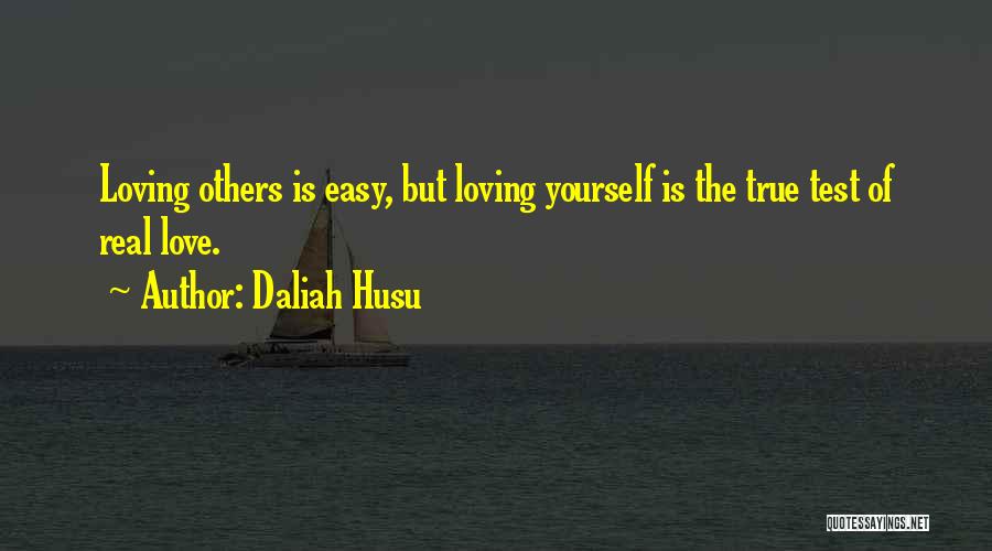Daliah Husu Quotes: Loving Others Is Easy, But Loving Yourself Is The True Test Of Real Love.