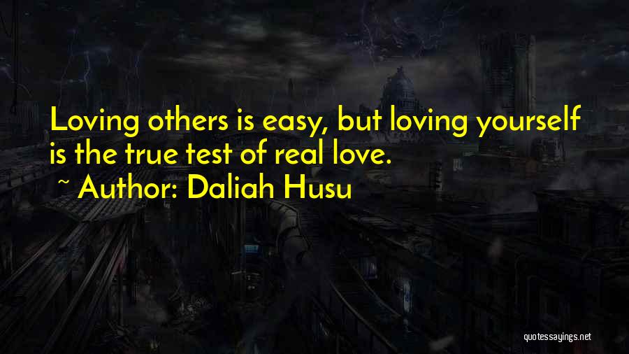 Daliah Husu Quotes: Loving Others Is Easy, But Loving Yourself Is The True Test Of Real Love.