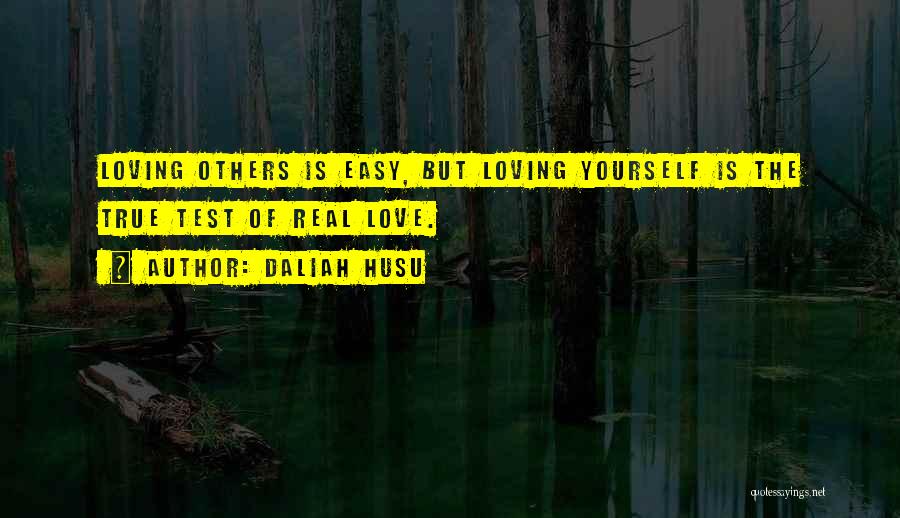 Daliah Husu Quotes: Loving Others Is Easy, But Loving Yourself Is The True Test Of Real Love.