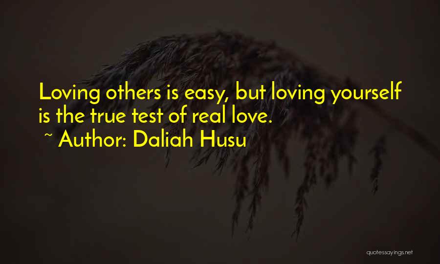 Daliah Husu Quotes: Loving Others Is Easy, But Loving Yourself Is The True Test Of Real Love.