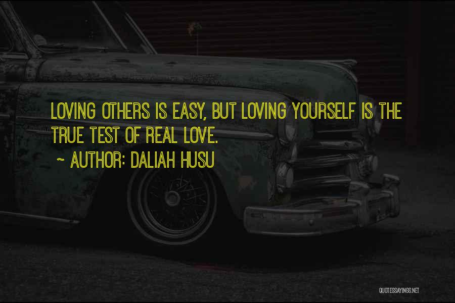 Daliah Husu Quotes: Loving Others Is Easy, But Loving Yourself Is The True Test Of Real Love.