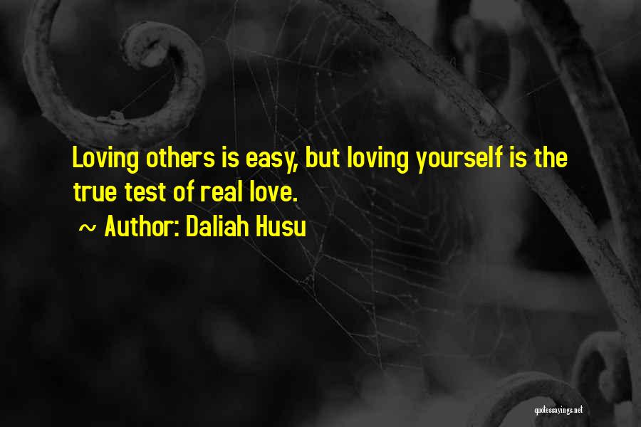 Daliah Husu Quotes: Loving Others Is Easy, But Loving Yourself Is The True Test Of Real Love.