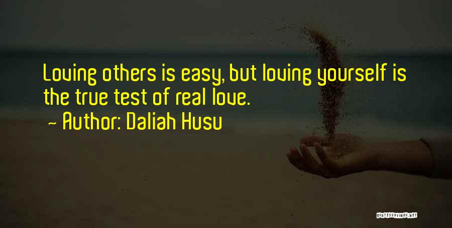 Daliah Husu Quotes: Loving Others Is Easy, But Loving Yourself Is The True Test Of Real Love.