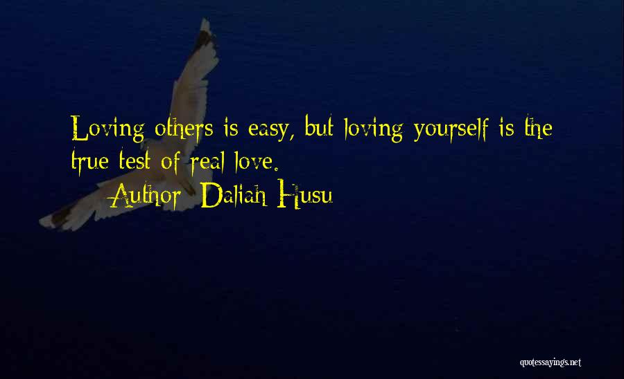 Daliah Husu Quotes: Loving Others Is Easy, But Loving Yourself Is The True Test Of Real Love.