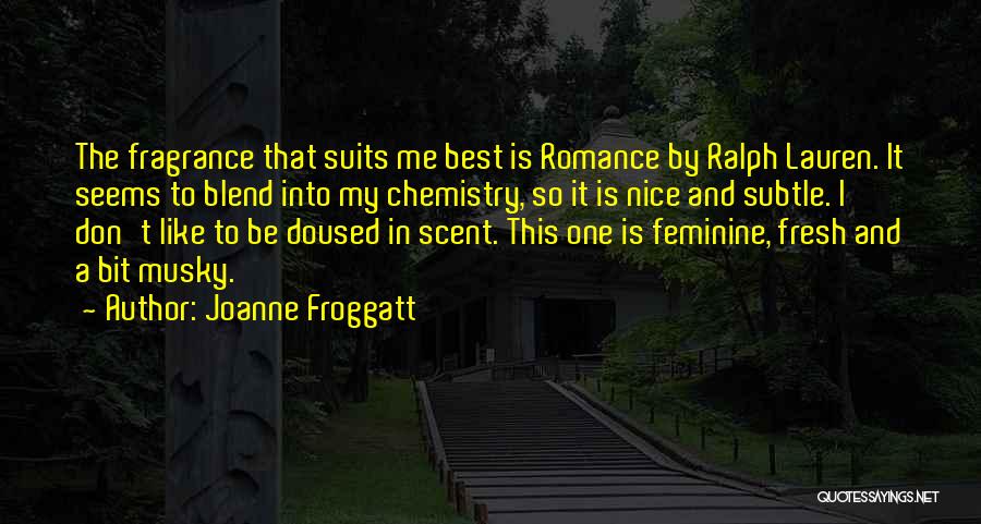 Joanne Froggatt Quotes: The Fragrance That Suits Me Best Is Romance By Ralph Lauren. It Seems To Blend Into My Chemistry, So It