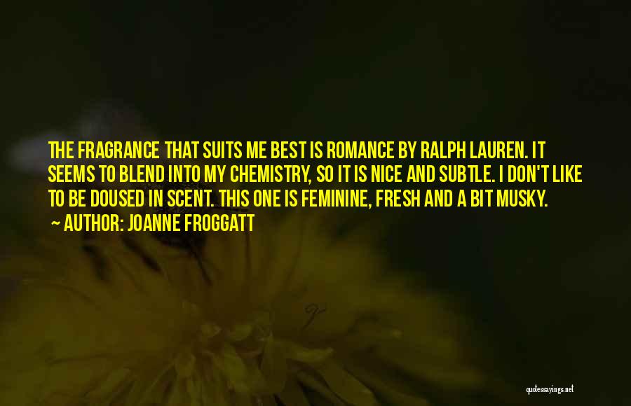 Joanne Froggatt Quotes: The Fragrance That Suits Me Best Is Romance By Ralph Lauren. It Seems To Blend Into My Chemistry, So It
