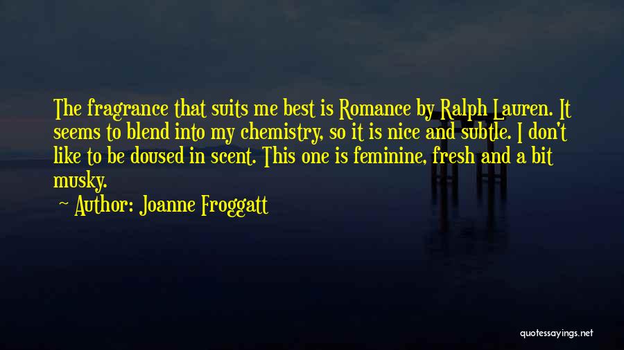 Joanne Froggatt Quotes: The Fragrance That Suits Me Best Is Romance By Ralph Lauren. It Seems To Blend Into My Chemistry, So It