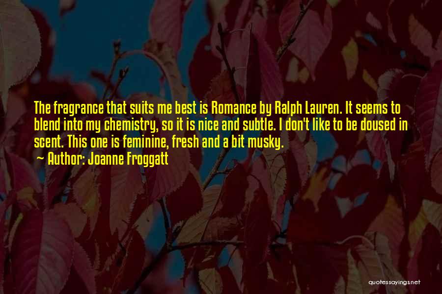 Joanne Froggatt Quotes: The Fragrance That Suits Me Best Is Romance By Ralph Lauren. It Seems To Blend Into My Chemistry, So It