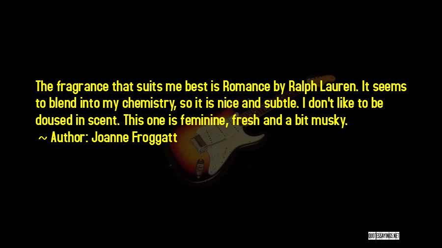 Joanne Froggatt Quotes: The Fragrance That Suits Me Best Is Romance By Ralph Lauren. It Seems To Blend Into My Chemistry, So It