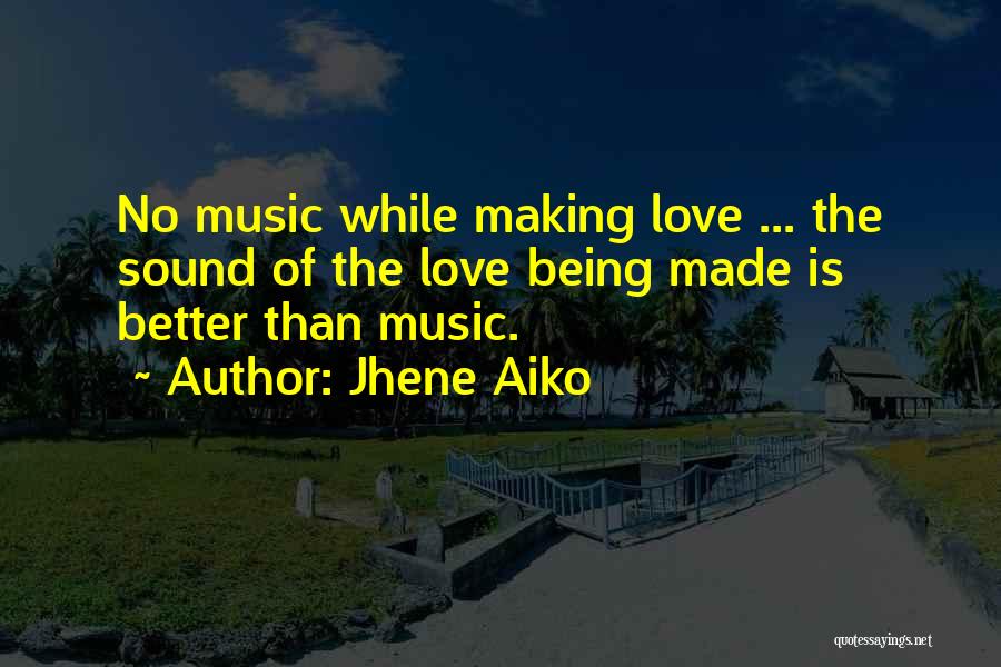 Jhene Aiko Quotes: No Music While Making Love ... The Sound Of The Love Being Made Is Better Than Music.