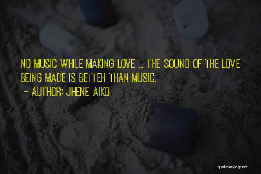 Jhene Aiko Quotes: No Music While Making Love ... The Sound Of The Love Being Made Is Better Than Music.