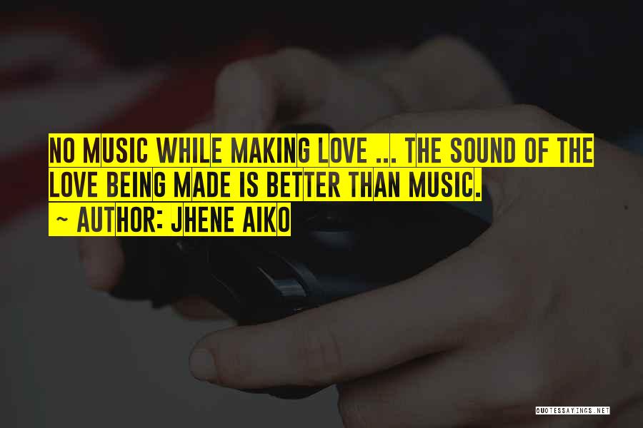 Jhene Aiko Quotes: No Music While Making Love ... The Sound Of The Love Being Made Is Better Than Music.