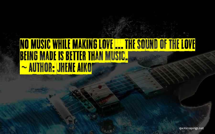 Jhene Aiko Quotes: No Music While Making Love ... The Sound Of The Love Being Made Is Better Than Music.