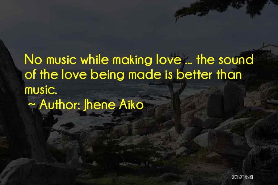 Jhene Aiko Quotes: No Music While Making Love ... The Sound Of The Love Being Made Is Better Than Music.