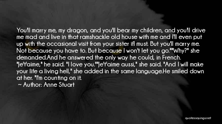 Anne Stuart Quotes: You'll Marry Me, My Dragon, And You'll Bear My Children, And You'll Drive Me Mad And Live In That Ramshackle