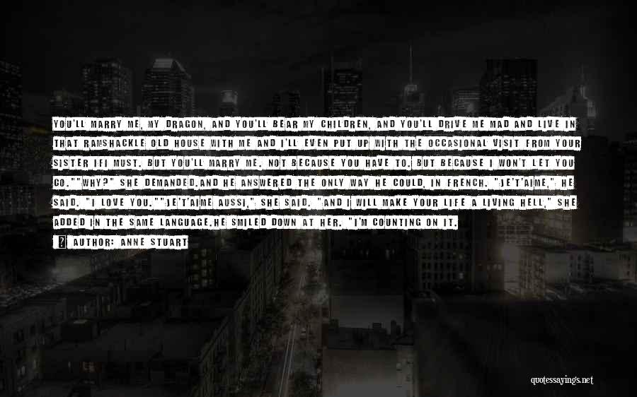 Anne Stuart Quotes: You'll Marry Me, My Dragon, And You'll Bear My Children, And You'll Drive Me Mad And Live In That Ramshackle
