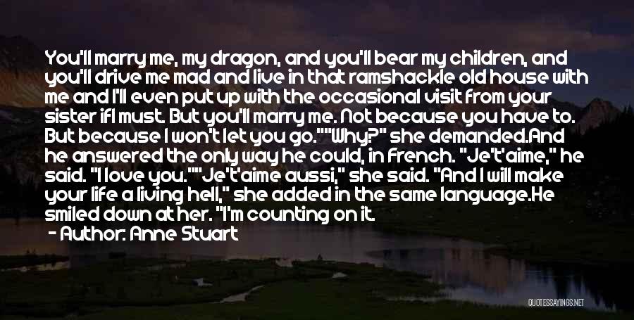 Anne Stuart Quotes: You'll Marry Me, My Dragon, And You'll Bear My Children, And You'll Drive Me Mad And Live In That Ramshackle