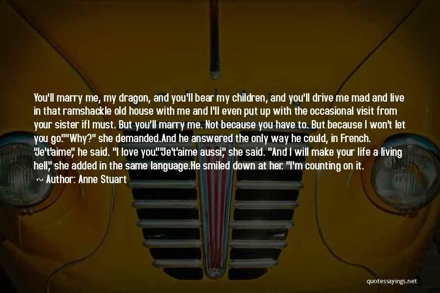 Anne Stuart Quotes: You'll Marry Me, My Dragon, And You'll Bear My Children, And You'll Drive Me Mad And Live In That Ramshackle