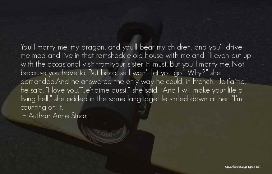 Anne Stuart Quotes: You'll Marry Me, My Dragon, And You'll Bear My Children, And You'll Drive Me Mad And Live In That Ramshackle