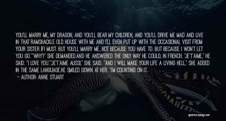 Anne Stuart Quotes: You'll Marry Me, My Dragon, And You'll Bear My Children, And You'll Drive Me Mad And Live In That Ramshackle