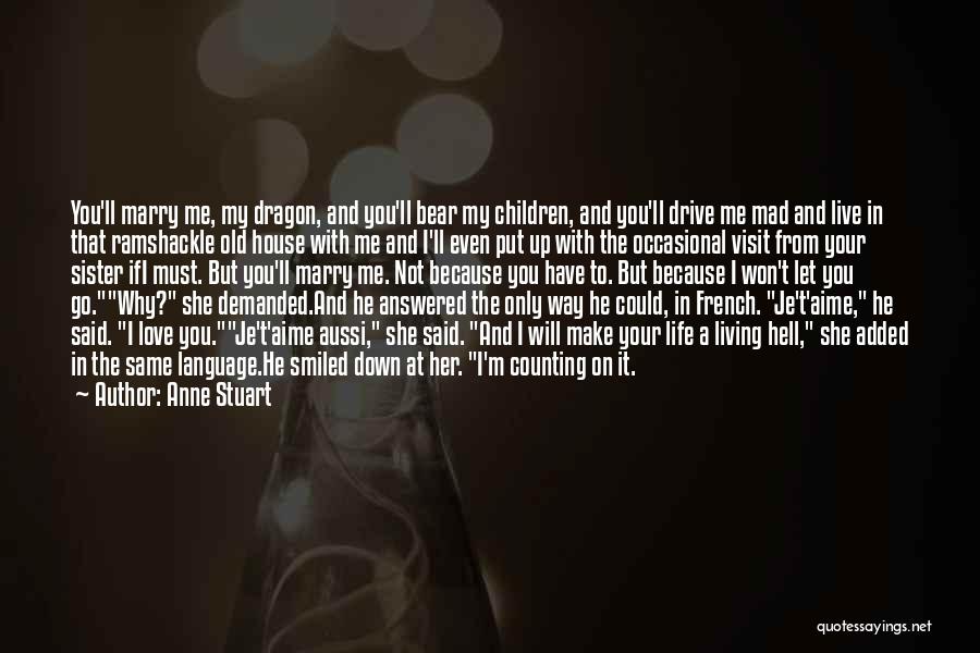 Anne Stuart Quotes: You'll Marry Me, My Dragon, And You'll Bear My Children, And You'll Drive Me Mad And Live In That Ramshackle