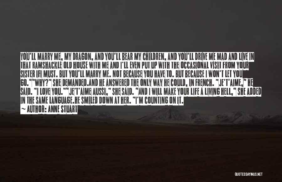 Anne Stuart Quotes: You'll Marry Me, My Dragon, And You'll Bear My Children, And You'll Drive Me Mad And Live In That Ramshackle