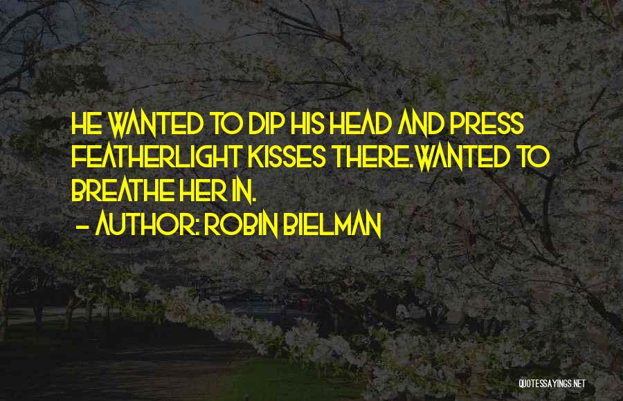 Robin Bielman Quotes: He Wanted To Dip His Head And Press Featherlight Kisses There.wanted To Breathe Her In.