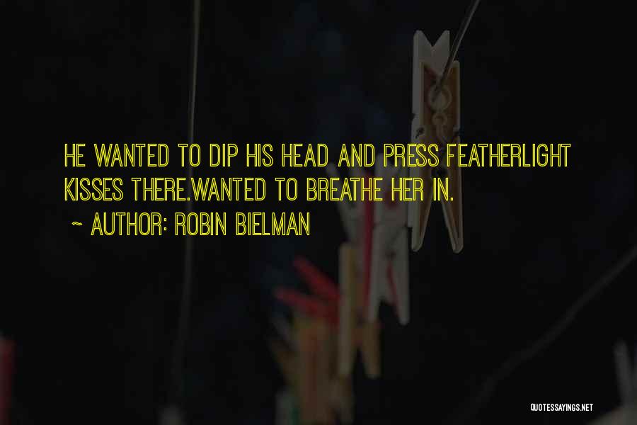 Robin Bielman Quotes: He Wanted To Dip His Head And Press Featherlight Kisses There.wanted To Breathe Her In.