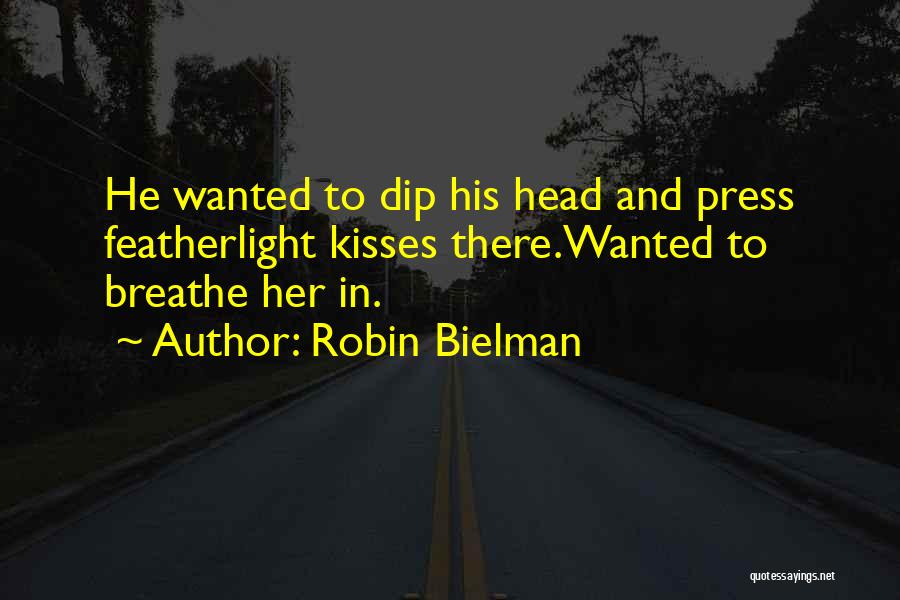 Robin Bielman Quotes: He Wanted To Dip His Head And Press Featherlight Kisses There.wanted To Breathe Her In.