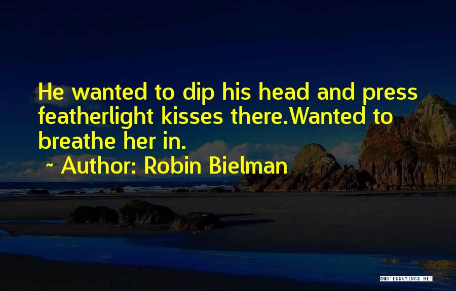 Robin Bielman Quotes: He Wanted To Dip His Head And Press Featherlight Kisses There.wanted To Breathe Her In.
