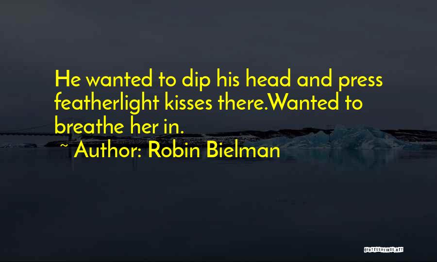 Robin Bielman Quotes: He Wanted To Dip His Head And Press Featherlight Kisses There.wanted To Breathe Her In.