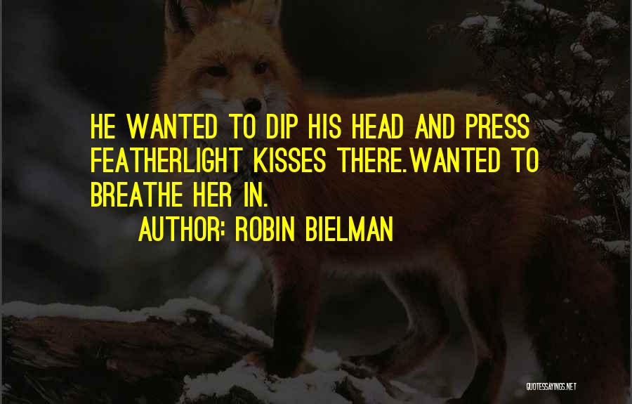 Robin Bielman Quotes: He Wanted To Dip His Head And Press Featherlight Kisses There.wanted To Breathe Her In.