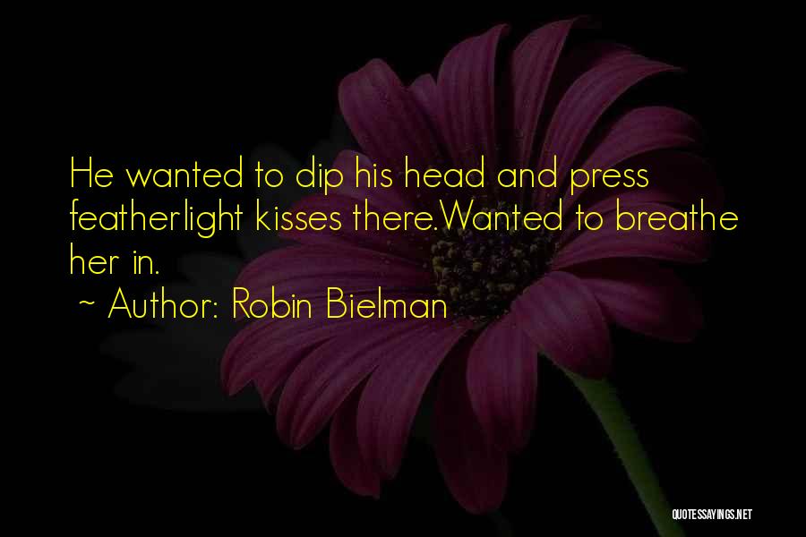 Robin Bielman Quotes: He Wanted To Dip His Head And Press Featherlight Kisses There.wanted To Breathe Her In.