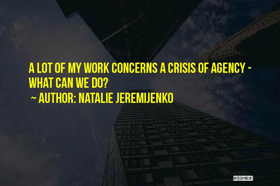 Natalie Jeremijenko Quotes: A Lot Of My Work Concerns A Crisis Of Agency - What Can We Do?